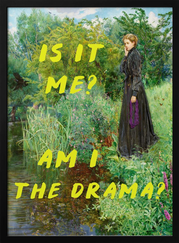 Is It Me? Am I The Drama?