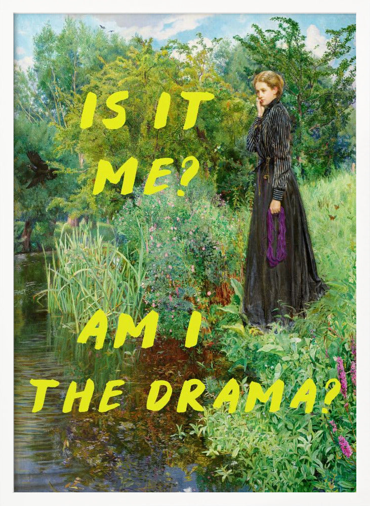 Is It Me? Am I The Drama?
